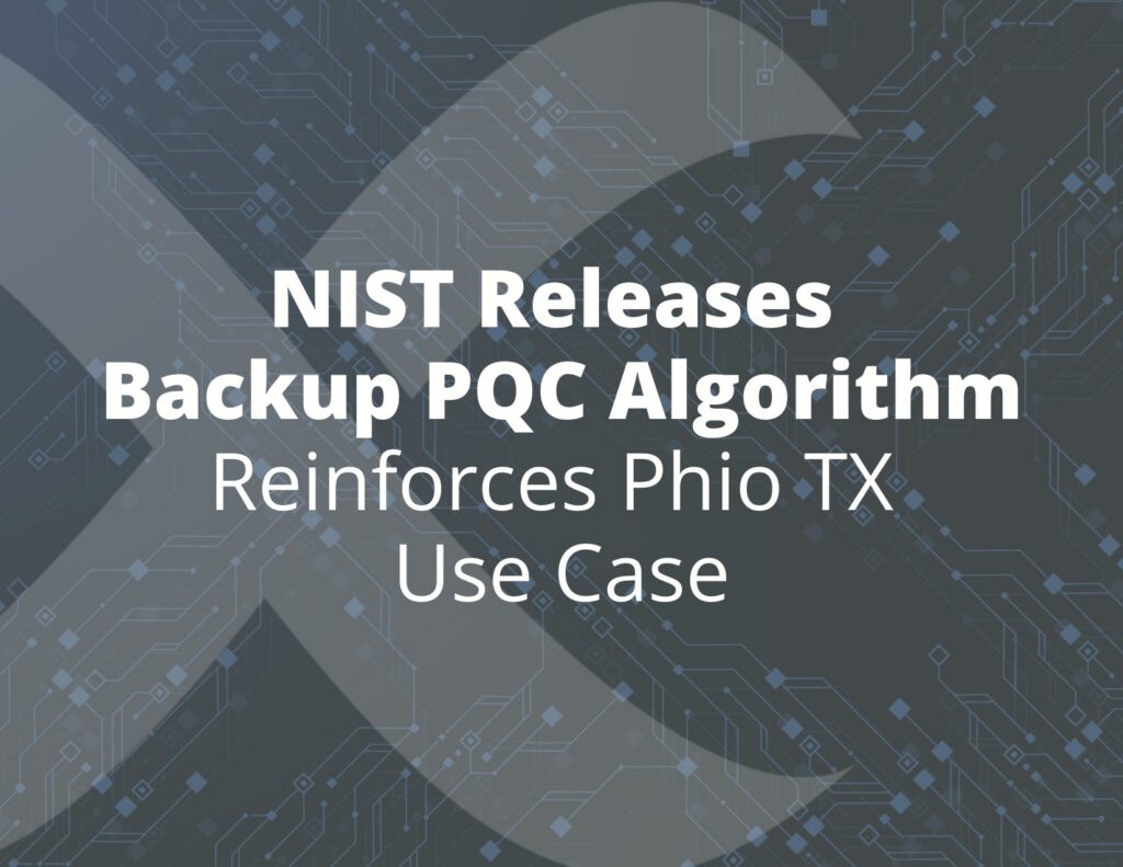 NIST Releases Backup PQC Algorithm: Reinforces Phio TX Use Case