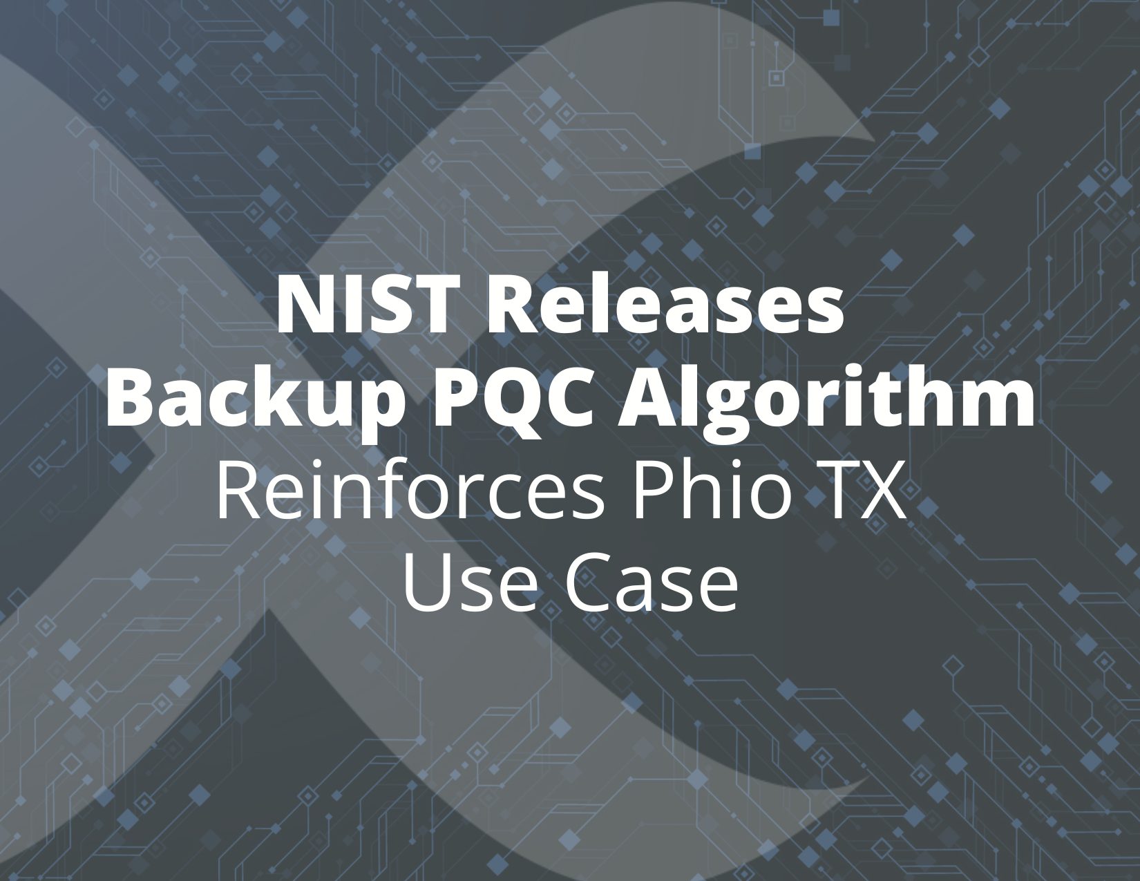 2025-Quantum-Blogs-NIST-Releases-Backup-PQC-Algorithm_-Reinforces-Phio-TX-Use-Case