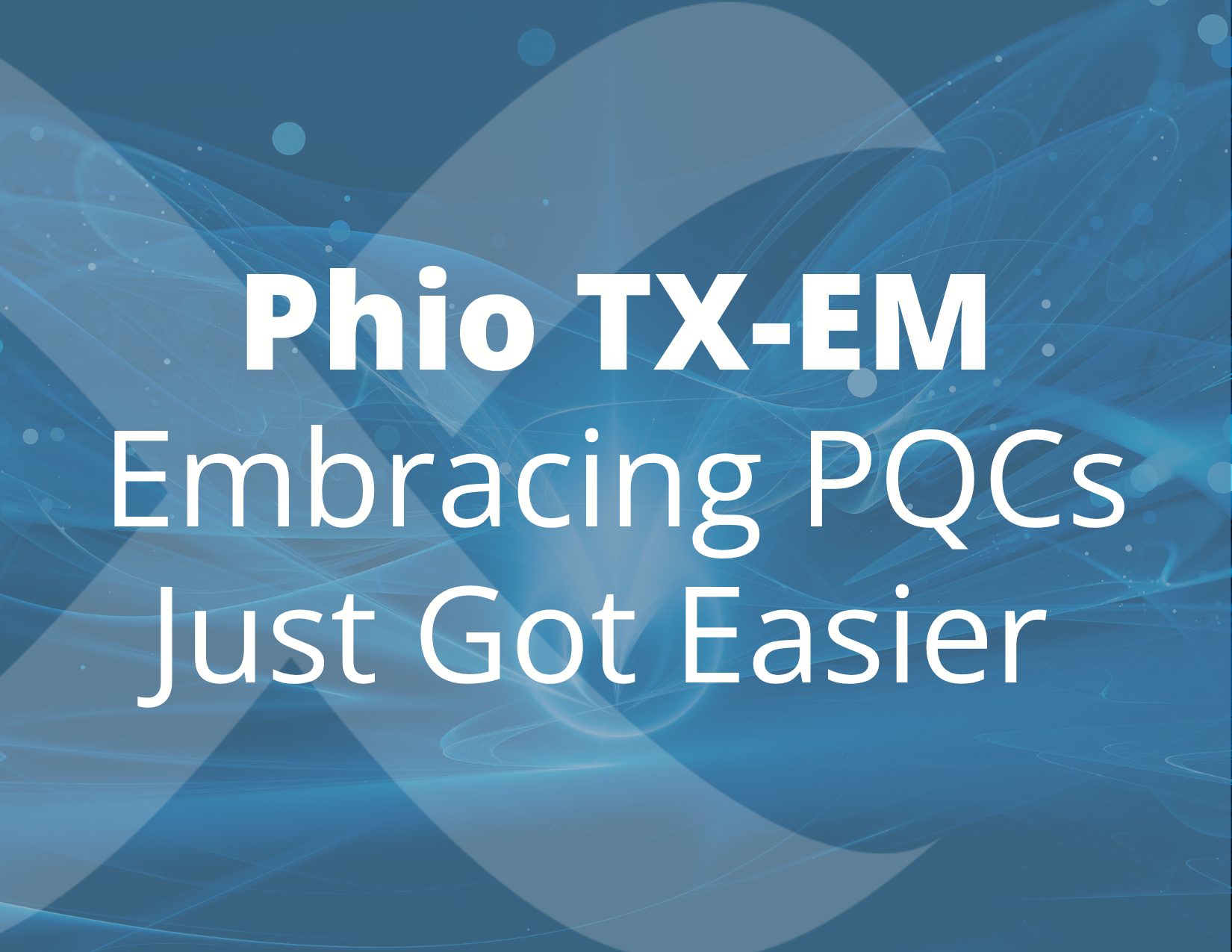 2025-Quantum-Blogs-Phio-TX-EM_-Embracing-PQCs-Just-Got-Easier
