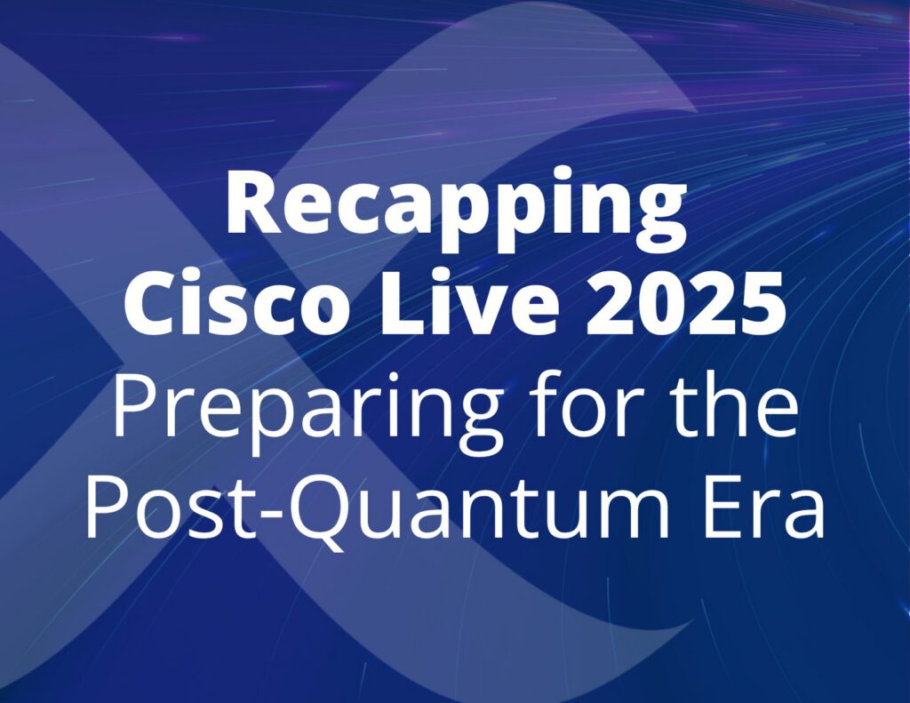 Recapping Cisco Live 2025: Preparing for the Post-Quantum Era