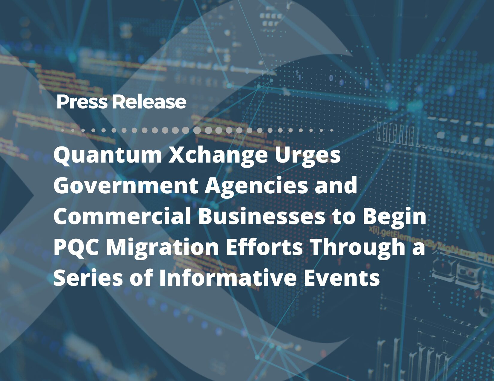 2025-Quantum-Press-Releases-Quantum-Xchange-Urges-Government-Agencies-and-Commercial-Businesses-to-Begin-PQC-Migration-Efforts-Through-a-Series-of-Informative-Events