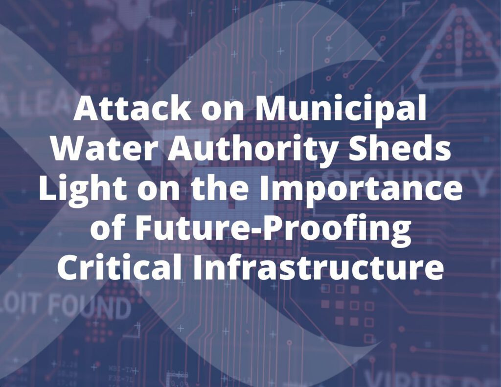 Attack on Municipal Water Authority Sheds Light on the Importance of Future-Proofing Critical Infrastructure