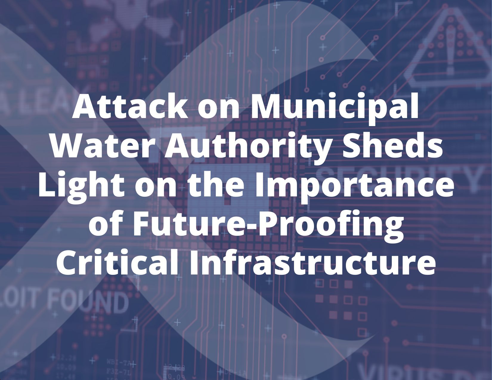 Attack-on-Municipal-Water-Authority-Sheds-Light-on-the-Importance-of-Future-Proofing-Critical-Infrastructure