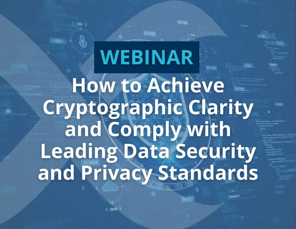 How to Achieve Cryptographic Clarity and Comply with Leading Data Security and Privacy Standards