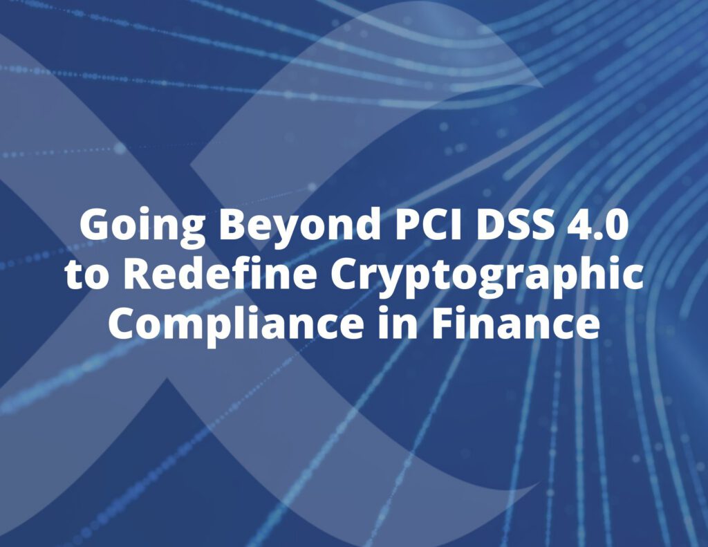 Going Beyond PCI DSS 4.0 to Redefine Cryptographic Compliance in Finance