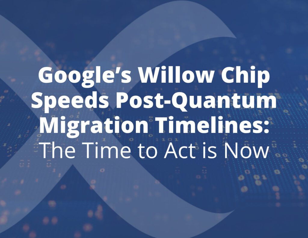 Google’s Willow Chip Speeds Post-Quantum Migration Timelines: The Time to Act is Now