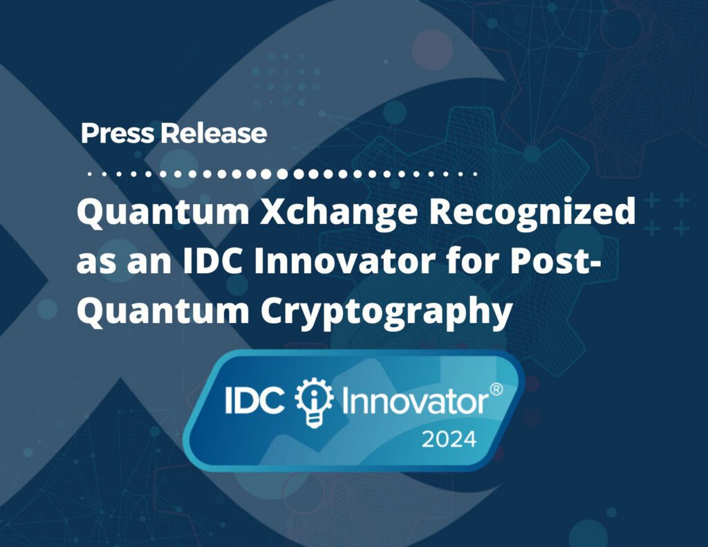 Quantum Xchange Recognized as an IDC Innovator for Post-Quantum Cryptography