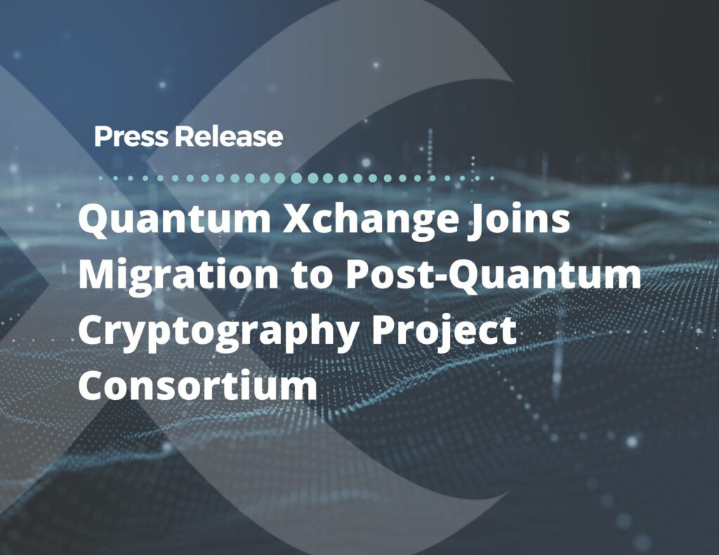 Quantum Xchange Joins Migration to Post-Quantum Cryptography Project Consortium