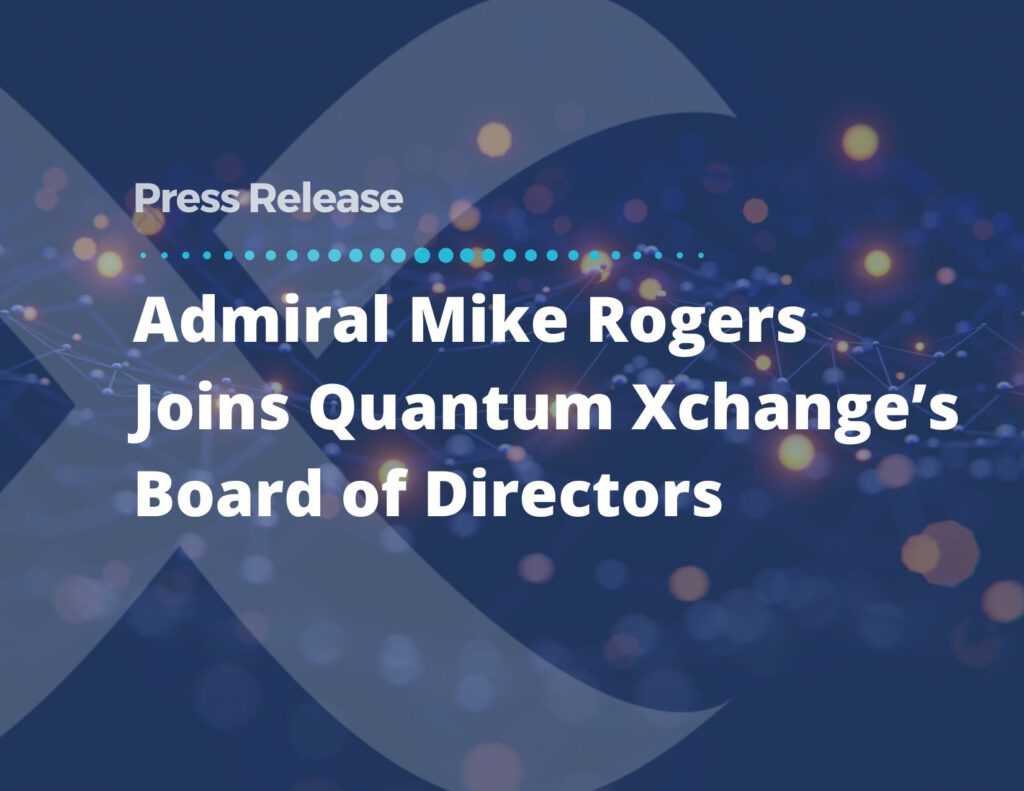 Admiral Mike Rogers Joins Quantum Xchange’s Board of Directors