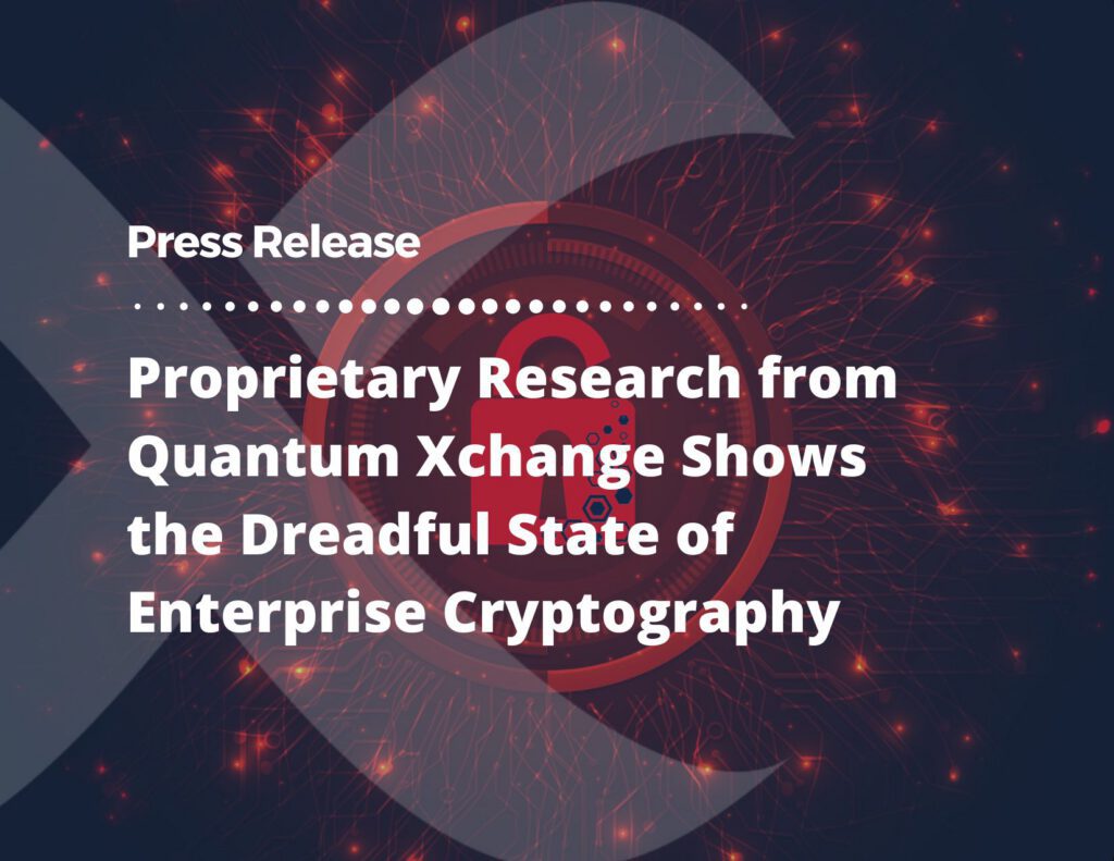 Proprietary Research from Quantum Xchange Shows the Dreadful State of Enterprise Cryptography