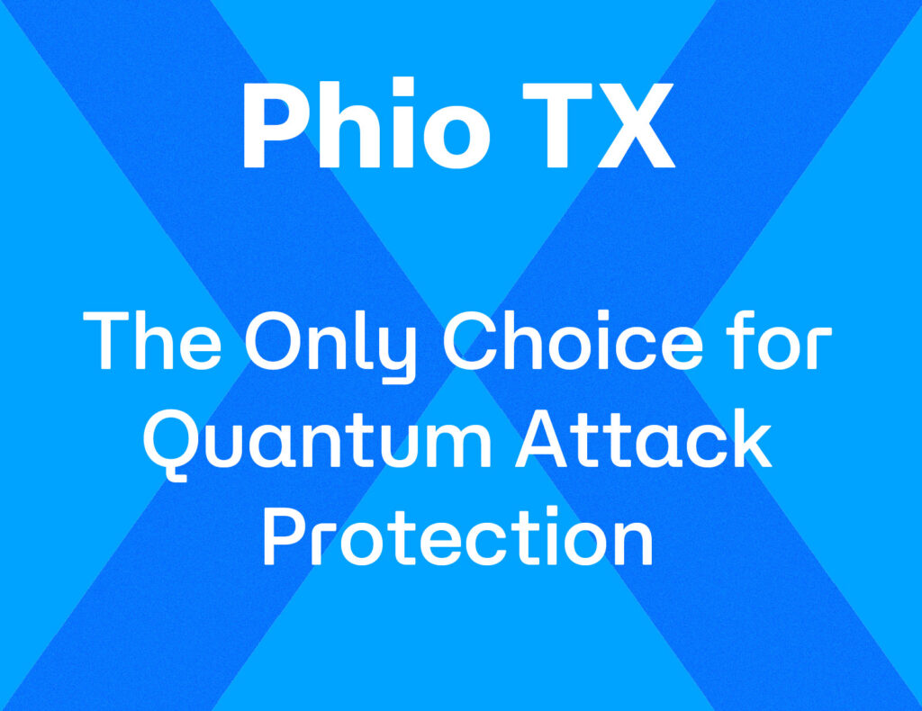 Phio TX: The Only Choice for Quantum Attack Protection