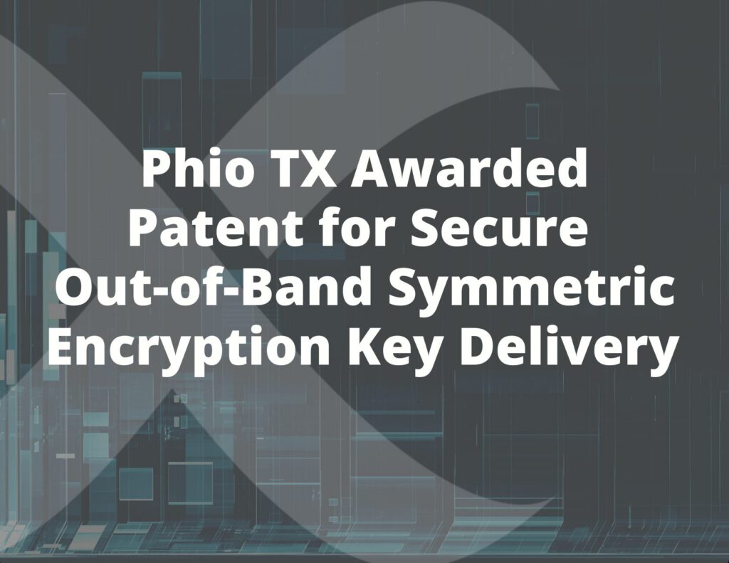 Phio TX Awarded Patent for Secure Out-of-Band Symmetric Encryption Key Delivery
