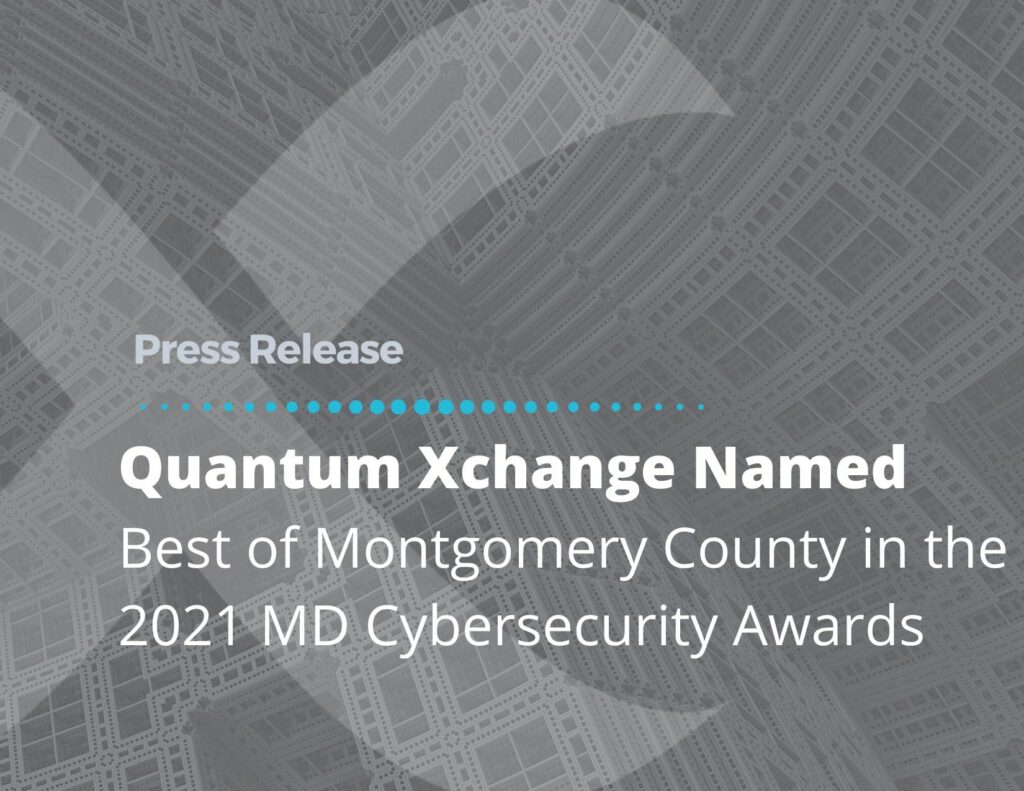 Quantum Xchange Named Best of Montgomery County in the 2021 MD Cybersecurity Awards by the Cybersecurity Association of Maryland, Inc.