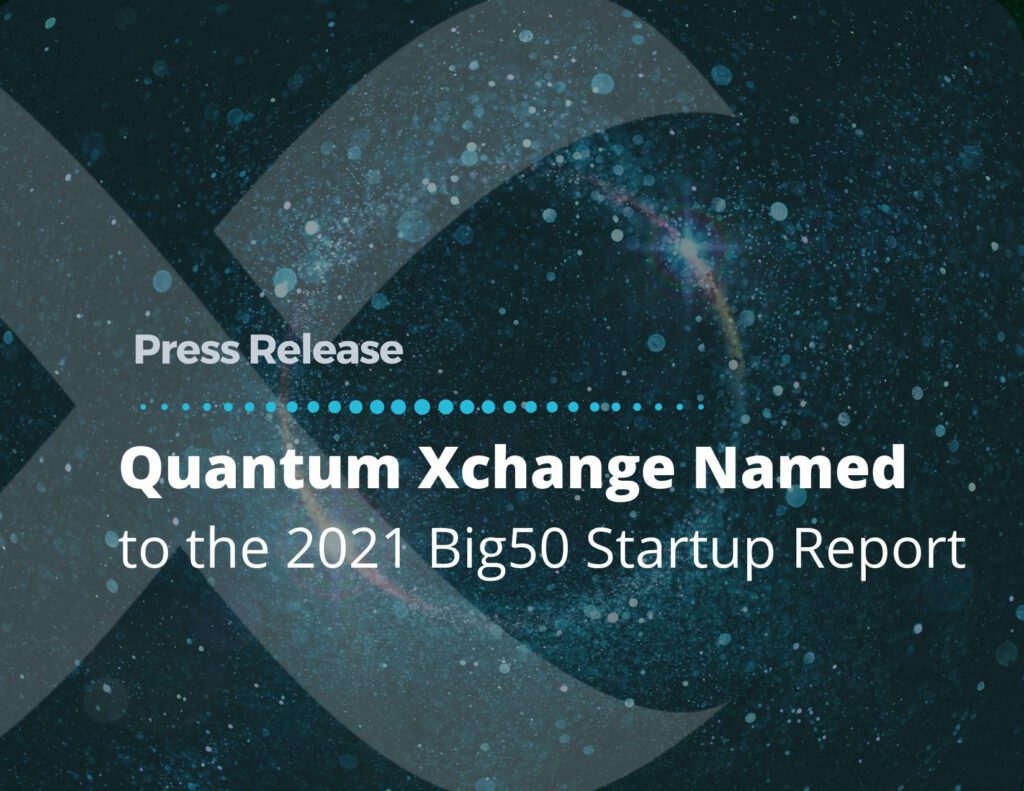 Quantum Xchange Named to the 2021 Big50 Startup Report
