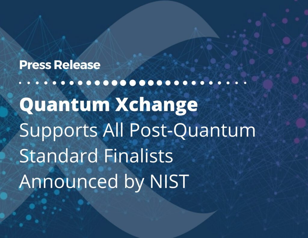 Quantum Xchange Supports All Post-Quantum Standard Finalists Announced by NIST