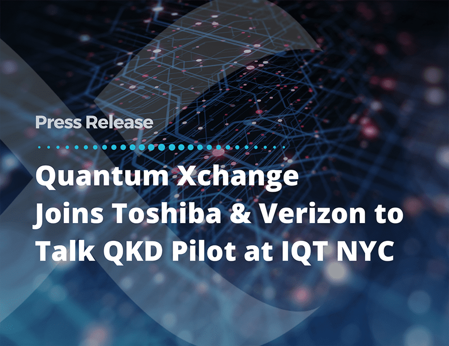 Quantum Xchange, Toshiba, and Verizon to Share Expert Insights on Deploying Quantum Networks at Inside Quantum Technology New York 2021