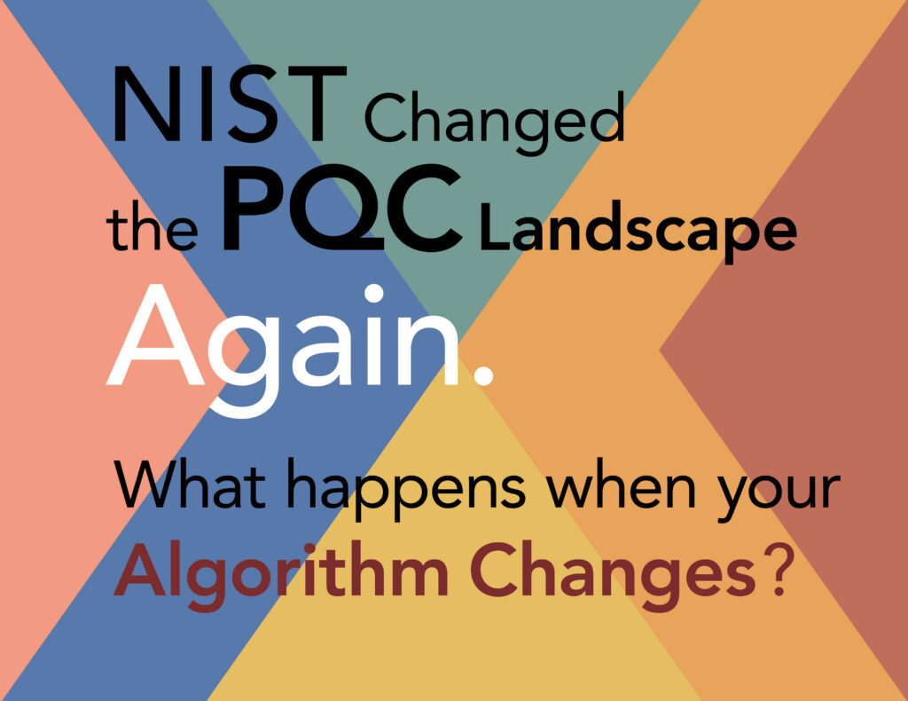 NIST Changed the PQC Landscape Again. What Happens When Your Algorithm Changes?