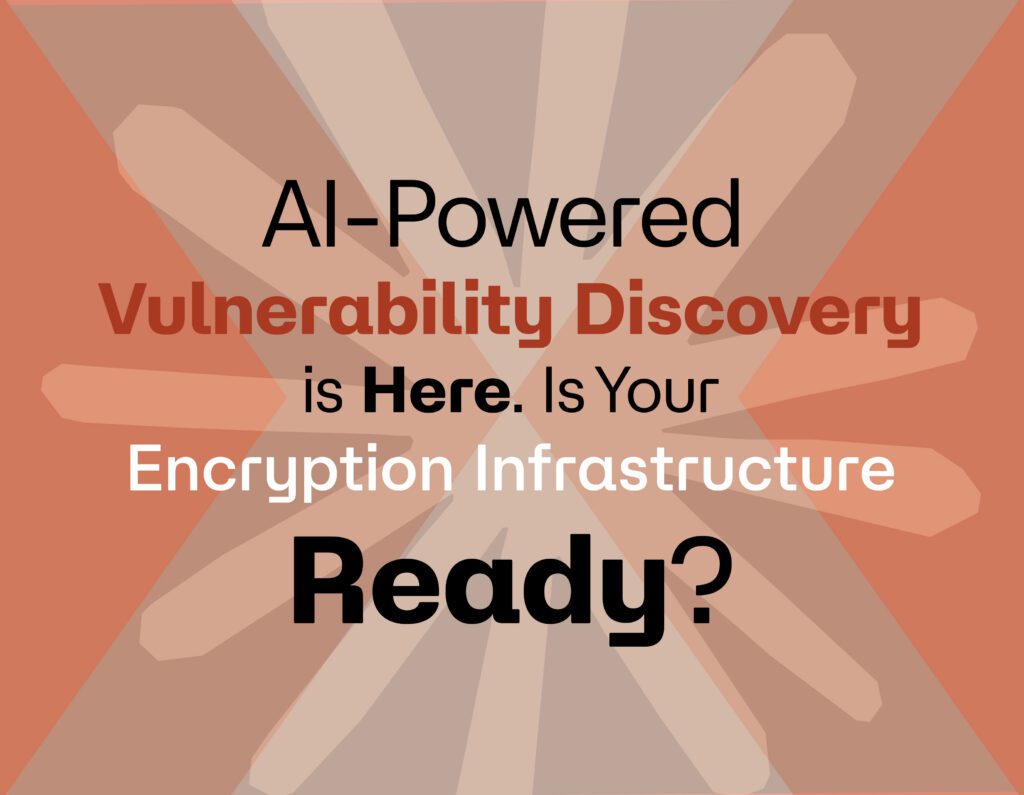 AI-Powered Vulnerability Discovery Is Here. Is Your Encryption Infrastructure  Ready?