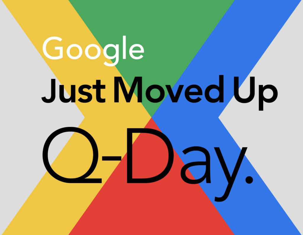 Google Moved Up Q-Day. Here's What to Do About It.