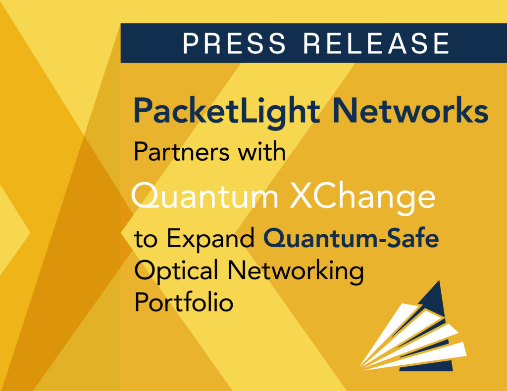 PacketLight Networks Partners with Quantum XChange to Expand  Quantum-Safe Optical Networking Portfolio