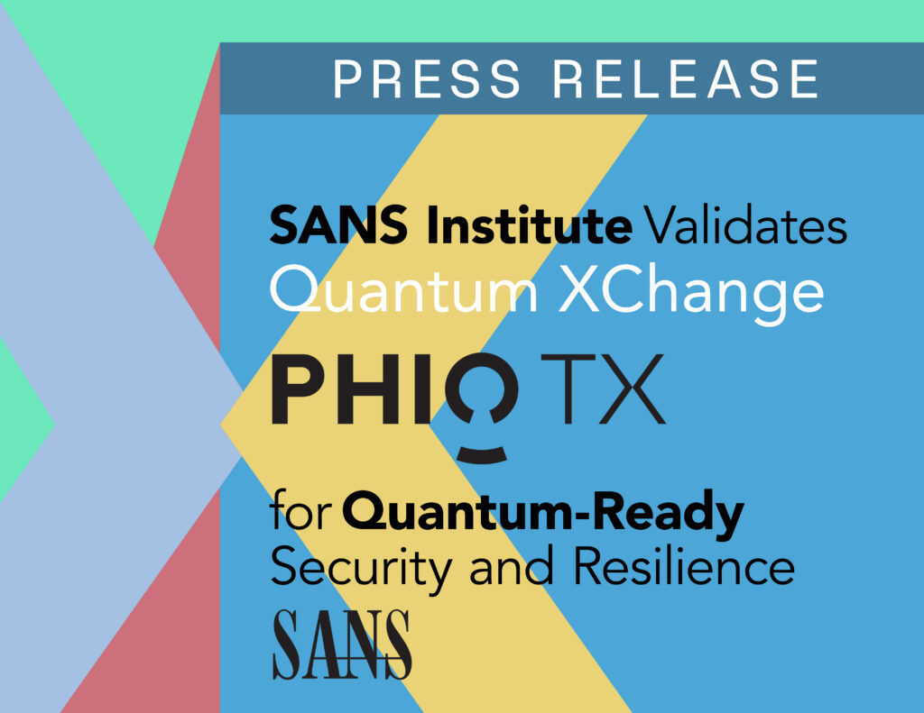 SANS Institute Validates Quantum XChange’s Phio TX for Quantum-Ready Security and Resilience