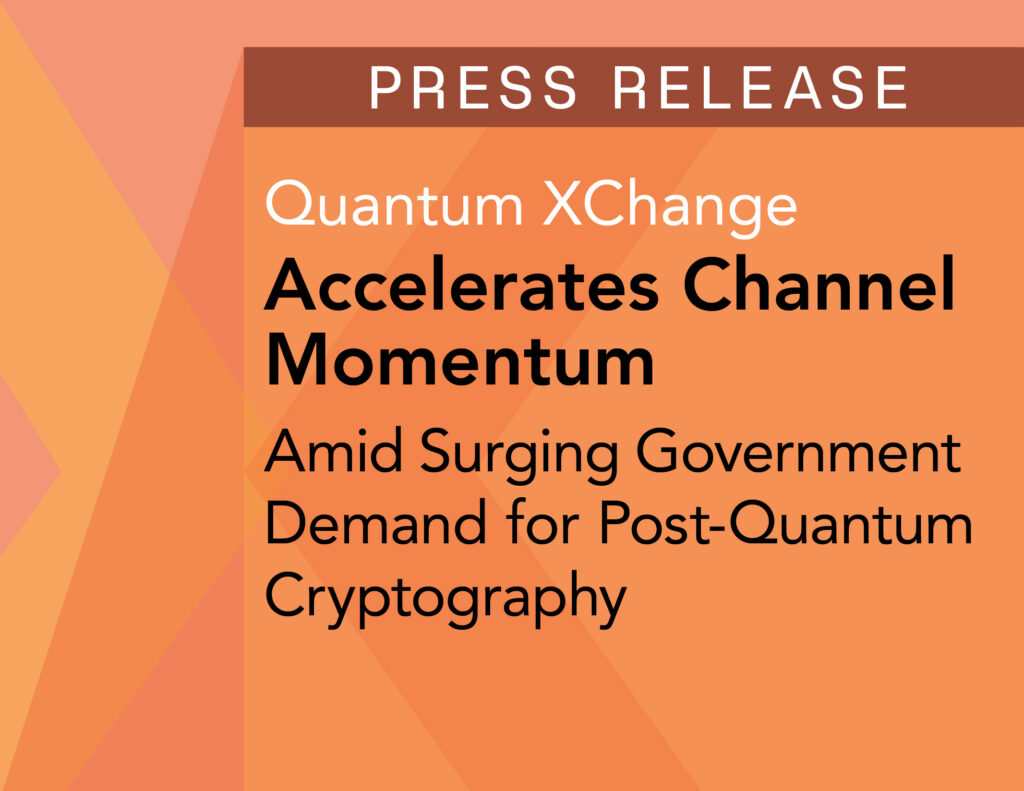 Quantum XChange Accelerates Channel Momentum Amid Surging Government Demand for Post-Quantum Cryptography