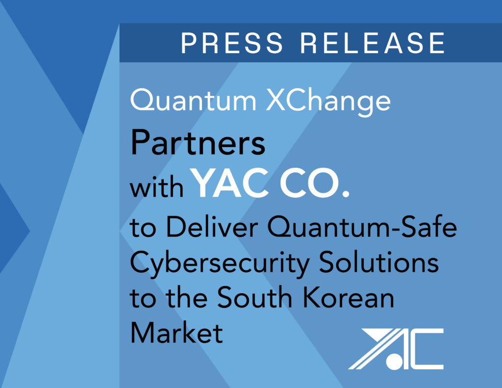 Quantum XChange Partners with YAC Co. to Deliver Quantum-Safe Cybersecurity Solutions to South Korea