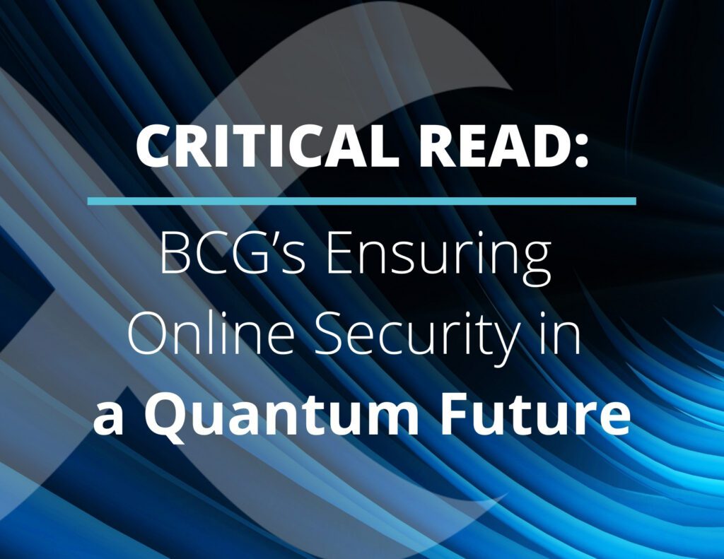 Why BCG’s “Ensuring Online Security in a Quantum Future” is a Must Read for Every Enterprise