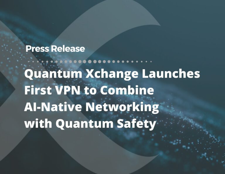 Quantum Xchange Launches First VPN to Combine AI-Native Networking with ...