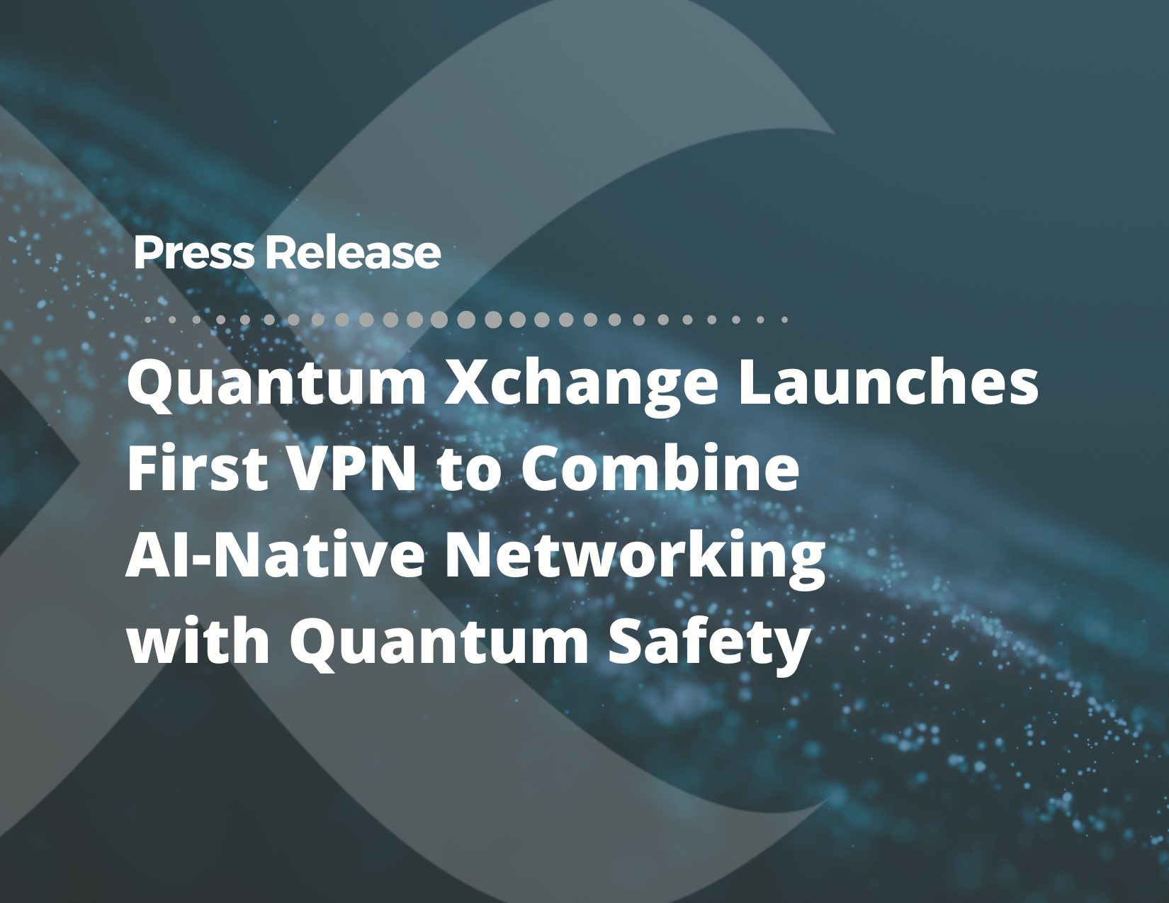 Quantum-Xchange-Launches-First-VPN-to-Combine-AI-Native-Networking-with-Quantum-Safety