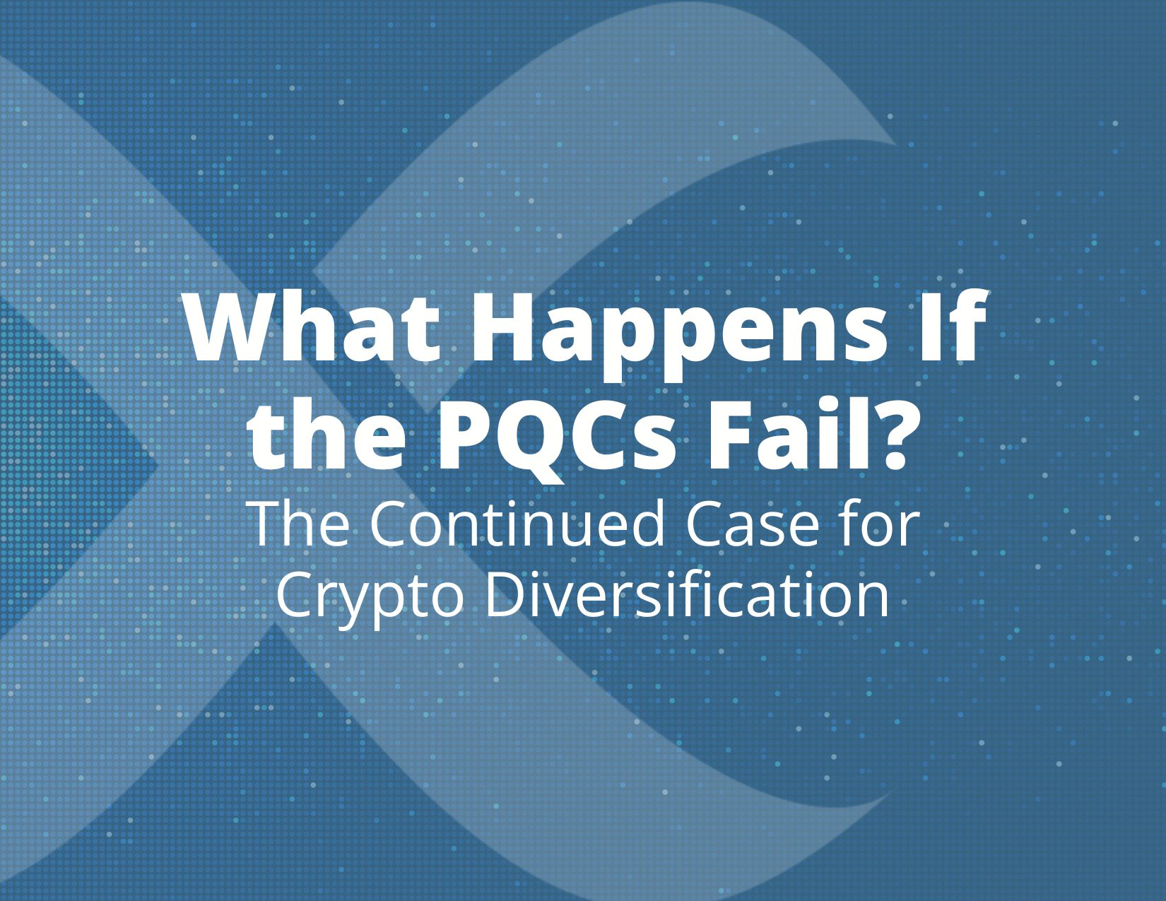 What-Happens-If-the-PQCs-Fail-The-Continued-Case-for-Crypto-Diversification