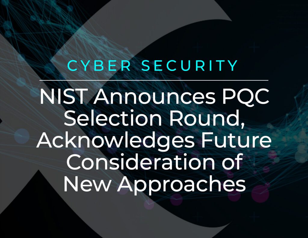 NIST Announces PQC Selection Round, Acknowledges Future Consideration of New Approaches