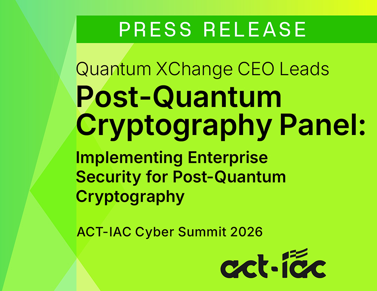 Quantum XChange CEO to Lead Post-Quantum Cryptography Panel at ACT-IAC 2026 Cyber Summit