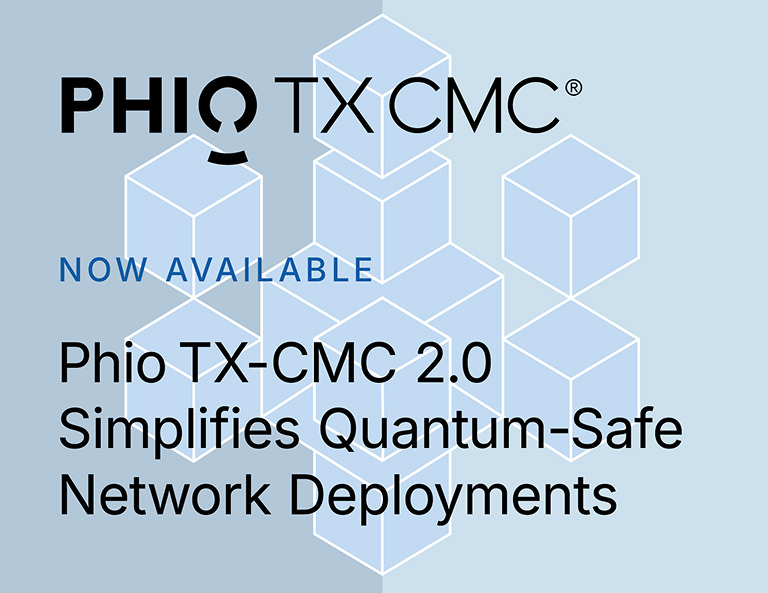 Phio TX-CMC 2.0 Simplifies Quantum-Safe Network Deployments