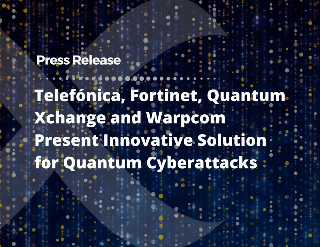 Telefónica, Fortinet, Quantum Xchange and Warpcom Present Innovative Solution for Quantum Cyberattacks